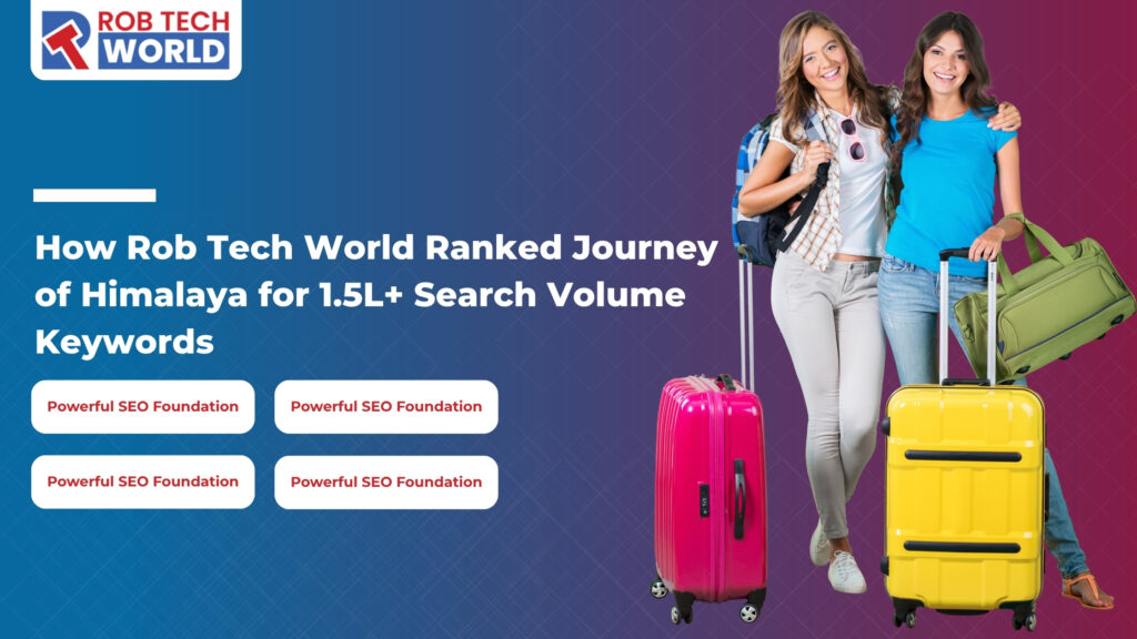 How Rob Tech World Ranked Journey of Himalaya for 1.5L+ Search Volume Keywords